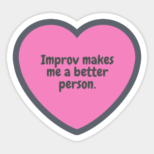 Improv makes me a better person. Sticker